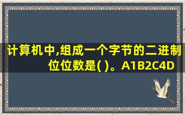 计算机中,组成一个字节的二进制位位数是( )。A1B2C4D